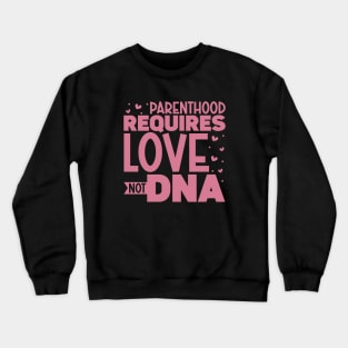 Parenthood requires love - adoptive parents Crewneck Sweatshirt